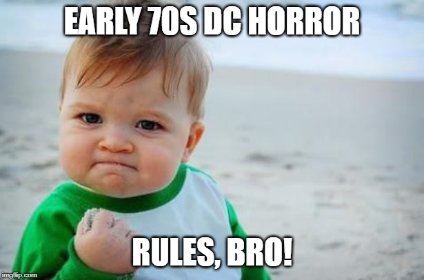 Fist pump baby | EARLY 70S DC HORROR RULES, BRO! | image tagged in fist pump baby | made w/ Imgflip meme maker