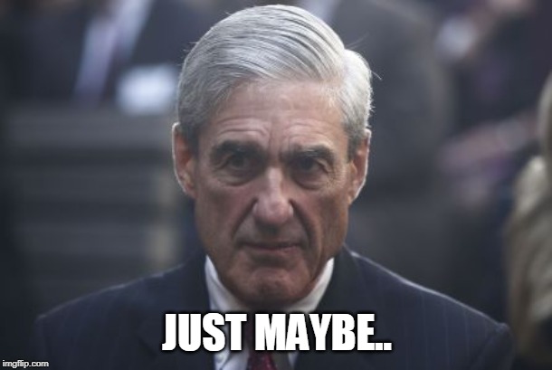 Mueller  | JUST MAYBE.. | image tagged in mueller | made w/ Imgflip meme maker