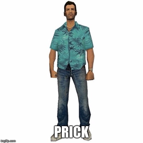 tommy vercetti | PRICK | image tagged in tommy vercetti | made w/ Imgflip meme maker