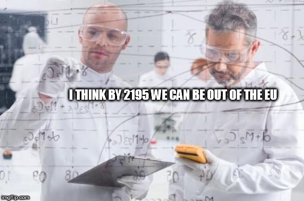 british scientists | I THINK BY 2195 WE CAN BE OUT OF THE EU | image tagged in british scientists | made w/ Imgflip meme maker