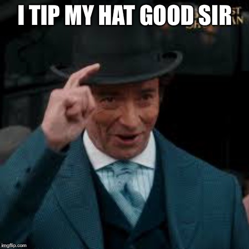 I TIP MY HAT GOOD SIR | made w/ Imgflip meme maker