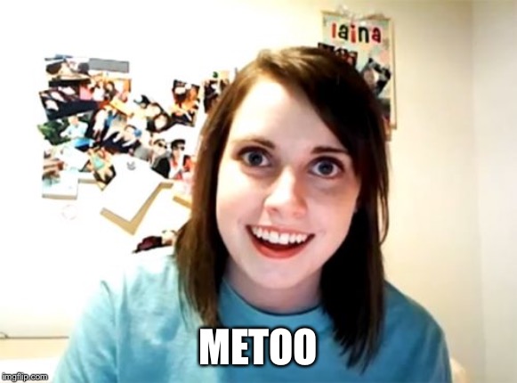 Overly Attached Girlfriend Meme | METOO | image tagged in memes,overly attached girlfriend | made w/ Imgflip meme maker