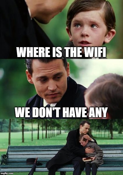 Finding Neverland Meme | WHERE IS THE WIFI; WE DON'T HAVE ANY | image tagged in memes,finding neverland | made w/ Imgflip meme maker