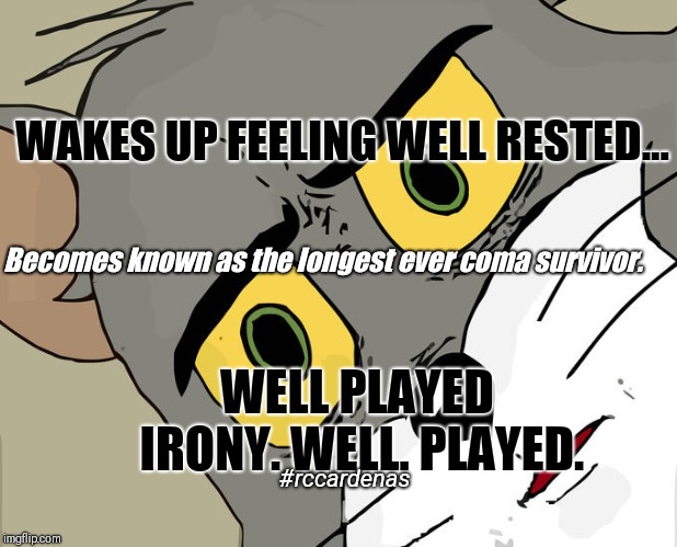 Well Played Irony | WAKES UP FEELING WELL RESTED... Becomes known as the longest ever coma survivor. WELL PLAYED IRONY. WELL. PLAYED. #rccardenas | image tagged in memes,unsettled tom,irony,tired,funny memes,sarcasm | made w/ Imgflip meme maker
