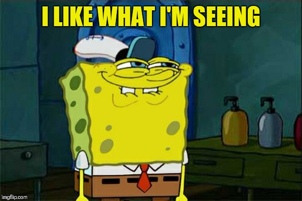 Don't You Squidward Meme | I LIKE WHAT I'M SEEING | image tagged in memes,dont you squidward | made w/ Imgflip meme maker