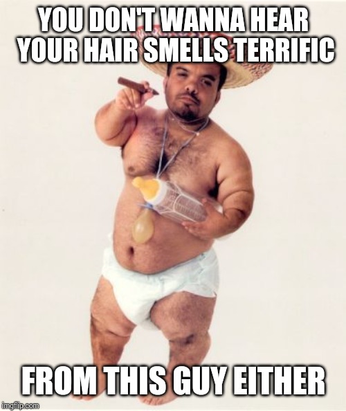 Midget | YOU DON'T WANNA HEAR YOUR HAIR SMELLS TERRIFIC FROM THIS GUY EITHER | image tagged in midget | made w/ Imgflip meme maker