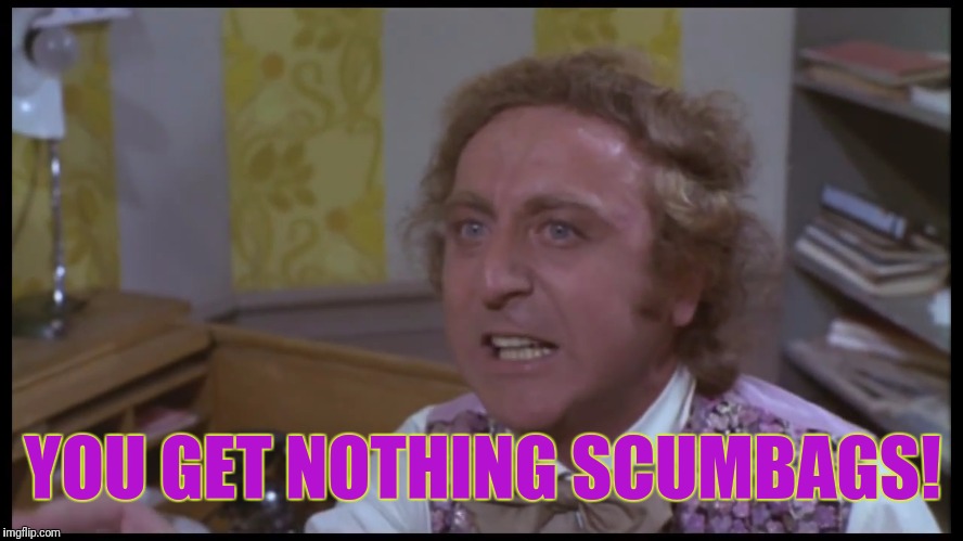 YOU GET NOTHING SCUMBAGS! | made w/ Imgflip meme maker