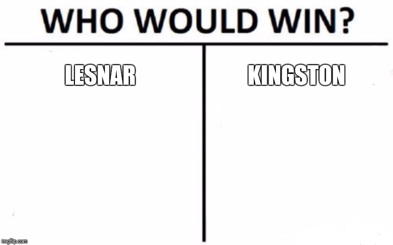Who Would Win? | LESNAR; KINGSTON | image tagged in memes,who would win | made w/ Imgflip meme maker