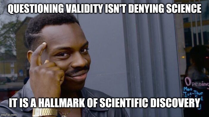 Roll Safe Think About It Meme | QUESTIONING VALIDITY ISN'T DENYING SCIENCE IT IS A HALLMARK OF SCIENTIFIC DISCOVERY | image tagged in memes,roll safe think about it | made w/ Imgflip meme maker