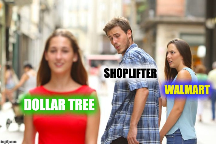 Distracted Boyfriend Meme | DOLLAR TREE SHOPLIFTER WALMART | image tagged in memes,distracted boyfriend | made w/ Imgflip meme maker