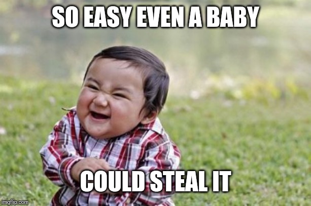 Evil Toddler Meme | SO EASY EVEN A BABY COULD STEAL IT | image tagged in memes,evil toddler | made w/ Imgflip meme maker