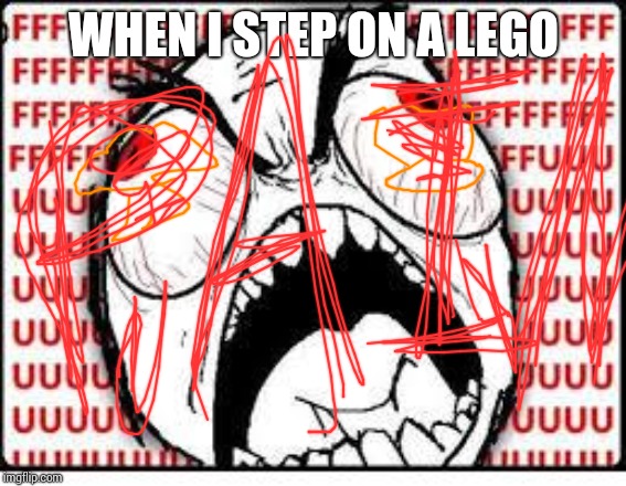 FUUUUUUU | WHEN I STEP ON A LEGO | image tagged in fuuuuuuu | made w/ Imgflip meme maker