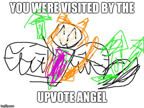 Blank White Template | YOU WERE VISITED BY THE; UPVOTE ANGEL | image tagged in blank white template | made w/ Imgflip meme maker