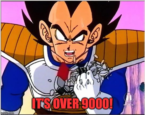 Vegeta over 9000 | IT’S OVER 9000! | image tagged in vegeta over 9000 | made w/ Imgflip meme maker