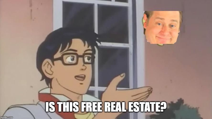 IS THIS FREE REAL ESTATE? | image tagged in it's free real estate,is this a pigeon | made w/ Imgflip meme maker