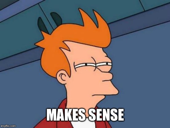 Futurama Fry Meme | MAKES SENSE | image tagged in memes,futurama fry | made w/ Imgflip meme maker