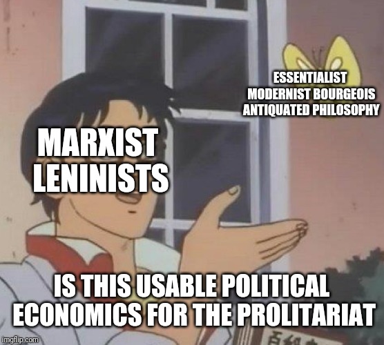 Is This A Pigeon Meme | ESSENTIALIST MODERNIST BOURGEOIS ANTIQUATED PHILOSOPHY; MARXIST LENINISTS; IS THIS USABLE POLITICAL ECONOMICS FOR THE PROLITARIAT | image tagged in memes,is this a pigeon | made w/ Imgflip meme maker