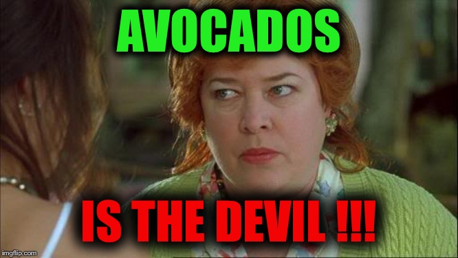 Waterboy Kathy Bates Devil | AVOCADOS IS THE DEVIL !!! | image tagged in waterboy kathy bates devil | made w/ Imgflip meme maker