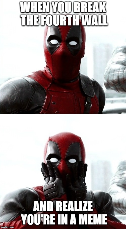 deadpool  | WHEN YOU BREAK THE FOURTH WALL; AND REALIZE YOU'RE IN A MEME | image tagged in deadpool | made w/ Imgflip meme maker