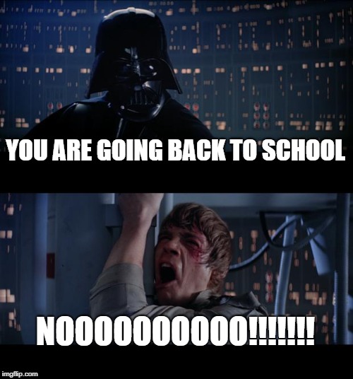 Star Wars No | YOU ARE GOING BACK TO SCHOOL; NOOOOOOOOOO!!!!!!! | image tagged in memes,star wars no | made w/ Imgflip meme maker