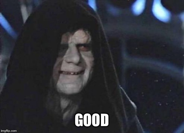 Emperor Palpatine  | GOOD | image tagged in emperor palpatine | made w/ Imgflip meme maker