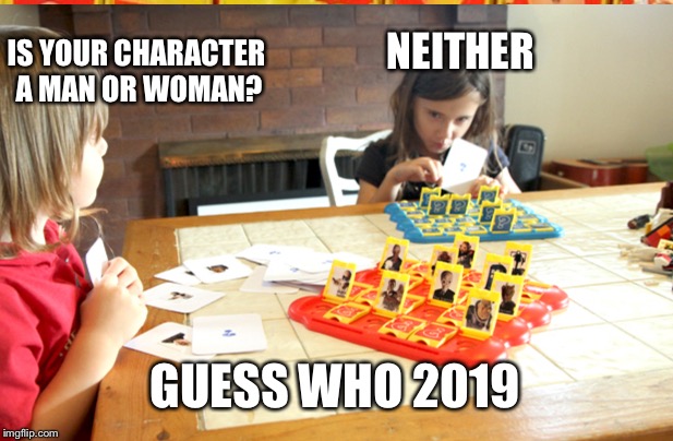 NEITHER; IS YOUR CHARACTER A MAN OR WOMAN? GUESS WHO 2019 | image tagged in memes | made w/ Imgflip meme maker