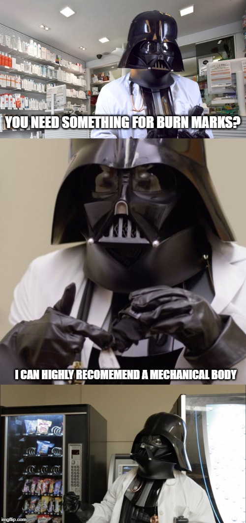 Trying to make a new template | YOU NEED SOMETHING FOR BURN MARKS? I CAN HIGHLY RECOMEMEND A MECHANICAL BODY | image tagged in darth vader pharmacy,funny,memes | made w/ Imgflip meme maker