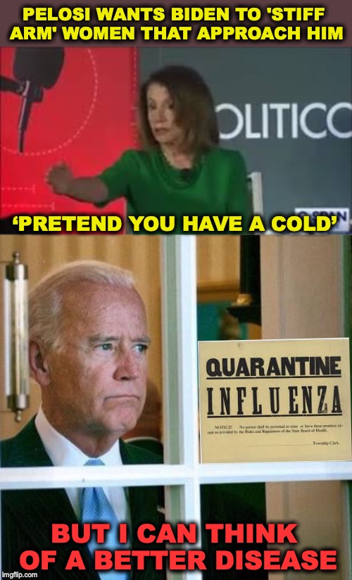 Let’s Keep Out Of Touch | PELOSI WANTS BIDEN TO 'STIFF ARM' WOMEN THAT APPROACH HIM; ‘PRETEND YOU HAVE A COLD’; BUT I CAN THINK OF A BETTER DISEASE | image tagged in joe biden,nancy pelosi,touching,smell,election 2020 | made w/ Imgflip meme maker