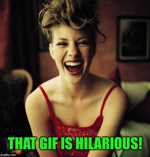 THAT GIF IS HILARIOUS! | made w/ Imgflip meme maker