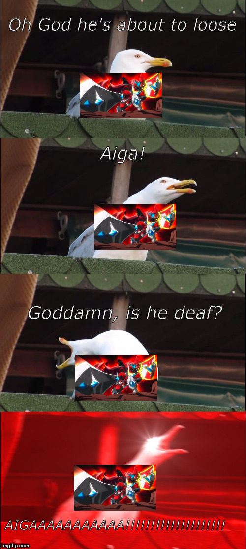 Inhaling Seagull Meme | Oh God he's about to loose; Aiga! Goddamn, is he deaf? AIGAAAAAAAAAAA!!!!!!!!!!!!!!!!!!!! | image tagged in memes,inhaling seagull | made w/ Imgflip meme maker