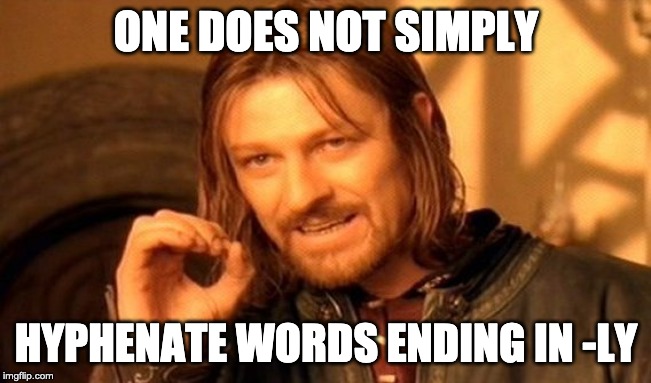 One Does Not Simply | ONE DOES NOT SIMPLY; HYPHENATE WORDS ENDING IN -LY | image tagged in memes,one does not simply | made w/ Imgflip meme maker