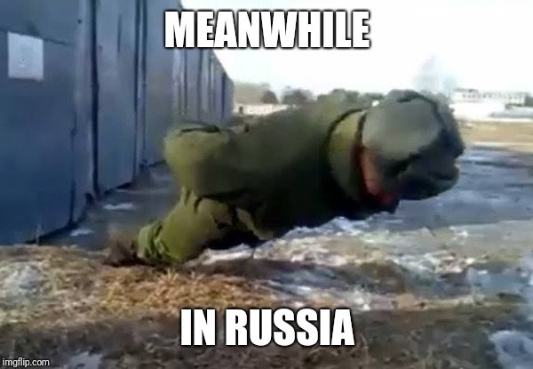 MEANWHILE; IN RUSSIA | image tagged in russia | made w/ Imgflip meme maker