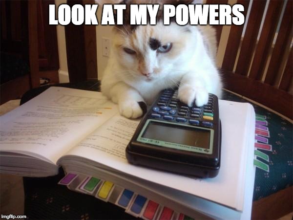 Math cat | LOOK AT MY POWERS | image tagged in math cat | made w/ Imgflip meme maker
