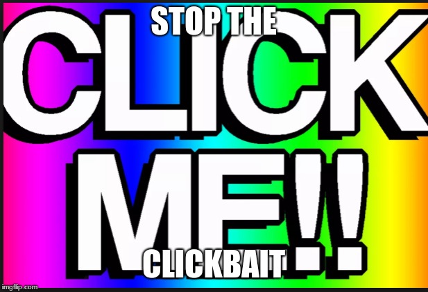 clickbait | STOP THE; CLICKBAIT | image tagged in clickbait | made w/ Imgflip meme maker