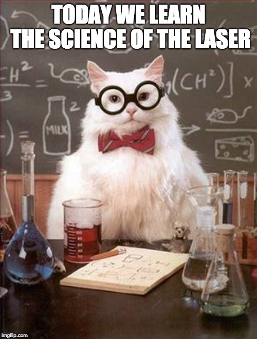 Science Cat Good Day | TODAY WE LEARN THE SCIENCE OF THE LASER | image tagged in science cat good day | made w/ Imgflip meme maker