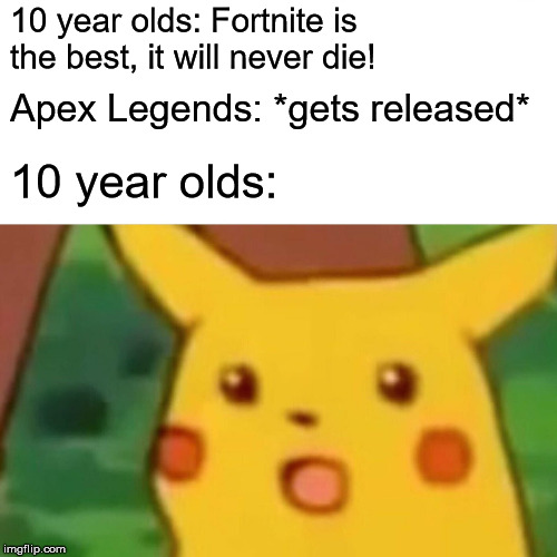 oof |  10 year olds: Fortnite is the best, it will never die! Apex Legends: *gets released*; 10 year olds: | image tagged in memes,surprised pikachu | made w/ Imgflip meme maker