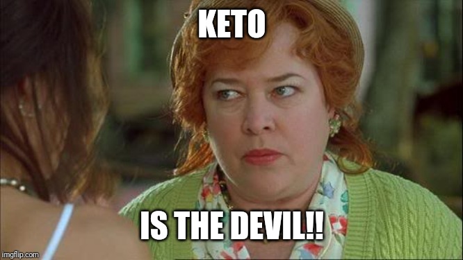 Waterboy Kathy Bates Devil | KETO; IS THE DEVIL!! | image tagged in waterboy kathy bates devil | made w/ Imgflip meme maker