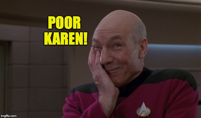 Picard Laugh | POOR KAREN! | image tagged in picard laugh | made w/ Imgflip meme maker