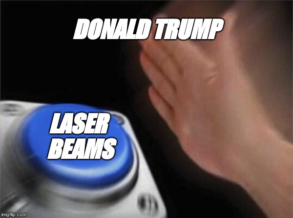 Blank Nut Button | DONALD TRUMP; LASER BEAMS | image tagged in memes,blank nut button | made w/ Imgflip meme maker