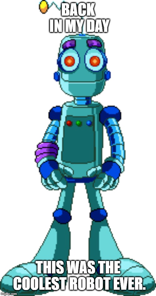 Botley | BACK IN MY DAY; THIS WAS THE COOLEST ROBOT EVER. | image tagged in botley | made w/ Imgflip meme maker