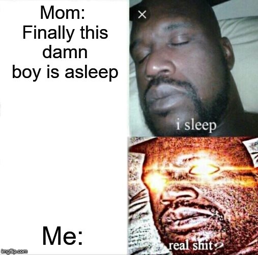 Sleeping Shaq | Mom: Finally this damn boy is asleep; Me: | image tagged in memes,sleeping shaq | made w/ Imgflip meme maker