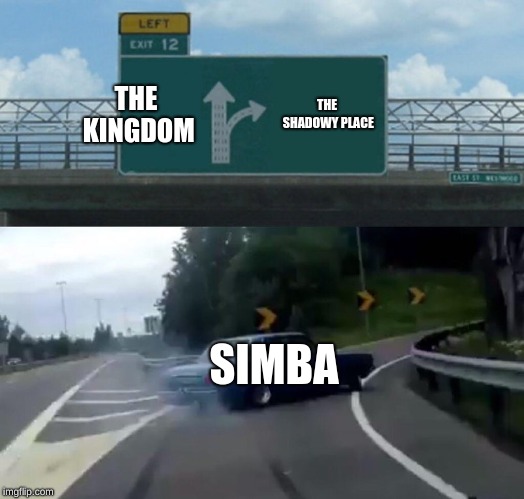 Left Exit 12 Off Ramp Meme | THE KINGDOM; THE SHADOWY PLACE; SIMBA | image tagged in memes,left exit 12 off ramp | made w/ Imgflip meme maker