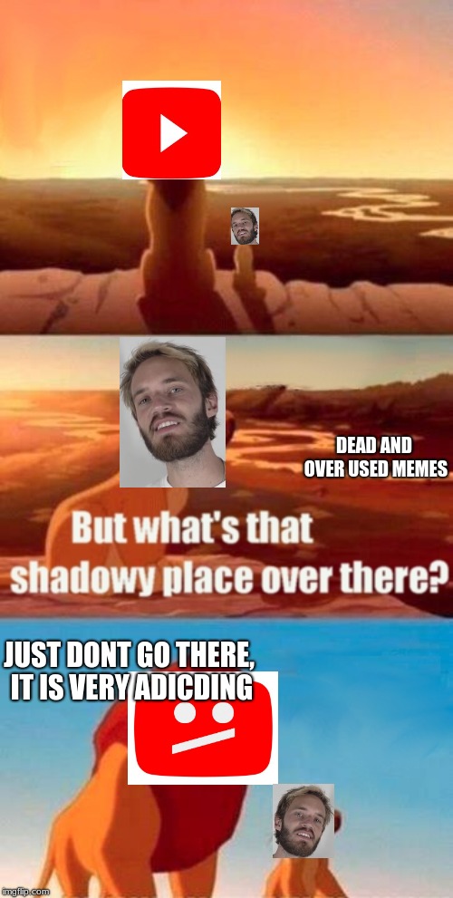 Simba Shadowy Place Meme | DEAD AND OVER USED MEMES; JUST DONT GO THERE, IT IS VERY ADICDING | image tagged in memes,simba shadowy place | made w/ Imgflip meme maker