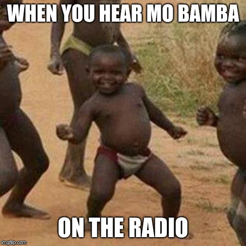 Third World Success Kid | WHEN YOU HEAR MO BAMBA; ON THE RADIO | image tagged in memes,third world success kid | made w/ Imgflip meme maker