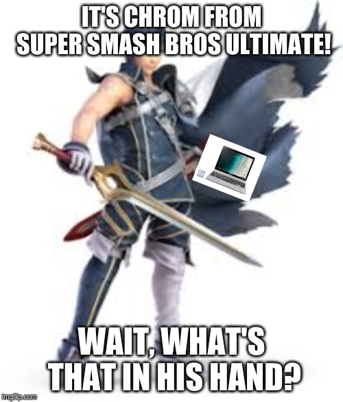 IT'S CHROM FROM SUPER SMASH BROS ULTIMATE! WAIT, WHAT'S THAT IN HIS HAND? | image tagged in memes | made w/ Imgflip meme maker