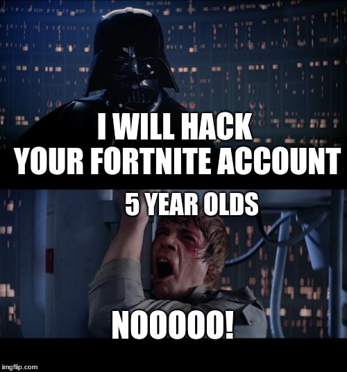 Star Wars No Meme | I WILL HACK YOUR FORTNITE ACCOUNT; 5 YEAR OLDS; NOOOOO! | image tagged in memes,star wars no | made w/ Imgflip meme maker