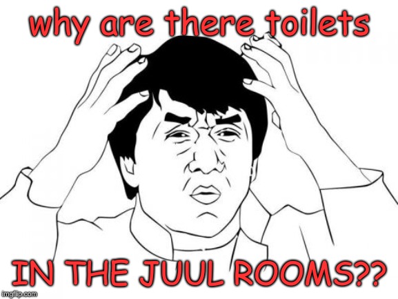 Jackie Chan WTF Meme | why are there toilets; IN THE JUUL ROOMS?? | image tagged in memes,jackie chan wtf | made w/ Imgflip meme maker