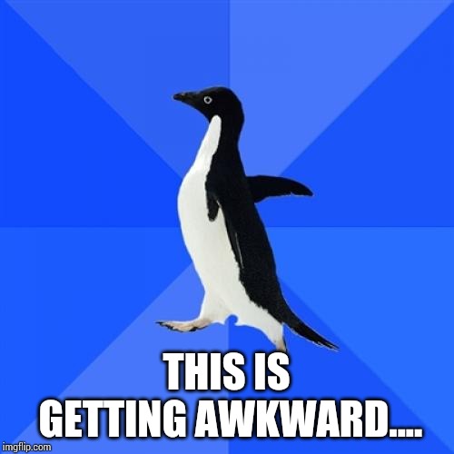 Socially Awkward Penguin Meme | THIS IS GETTING AWKWARD.... | image tagged in memes,socially awkward penguin | made w/ Imgflip meme maker