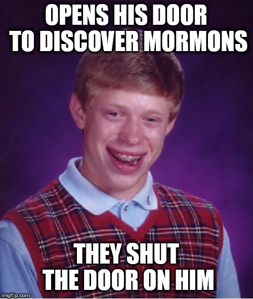 Bad Luck Brian Meme | OPENS HIS DOOR TO DISCOVER MORMONS; THEY SHUT THE DOOR ON HIM | image tagged in memes,bad luck brian,mormons | made w/ Imgflip meme maker