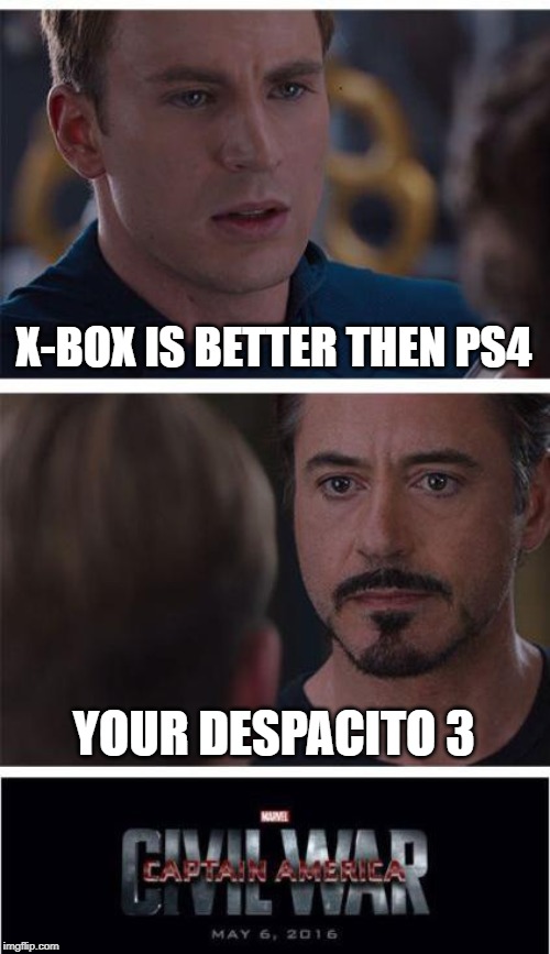 Marvel Civil War 1 Meme | X-BOX IS BETTER THEN PS4; YOUR DESPACITO 3 | image tagged in memes,marvel civil war 1 | made w/ Imgflip meme maker